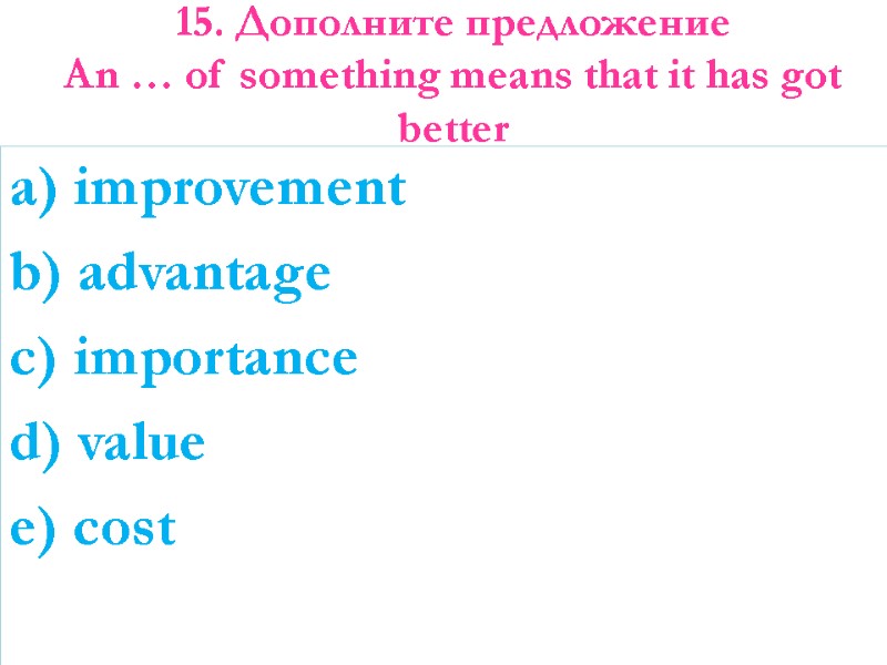 15. Дополните предложение  An … of something means that it has got better